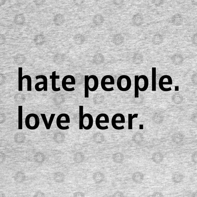 Hate People. Love Beer. (Black Text) by nonbeenarydesigns